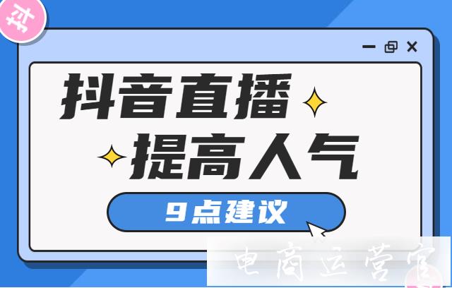 抖音直播間提高人氣的9點(diǎn)建議-普通人如何做好抖音直播?